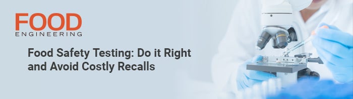 Featured-Image-Half-Food-Safety-Testing--Do-it-Right-and-Avoid-Costly-Recalls(Food-Engineering-Lombardo)